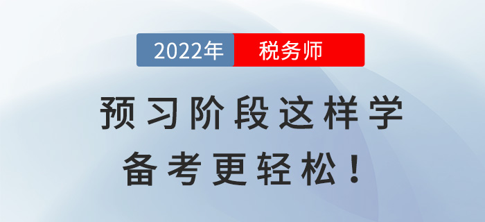 2022稅務(wù)師預(yù)習(xí)階段這樣學(xué)，備考更輕松！