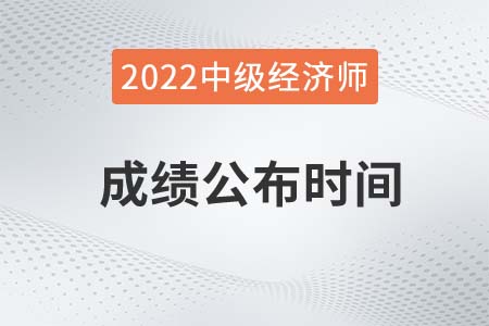 2022年中級(jí)經(jīng)濟(jì)師成績(jī)公布時(shí)間是哪天