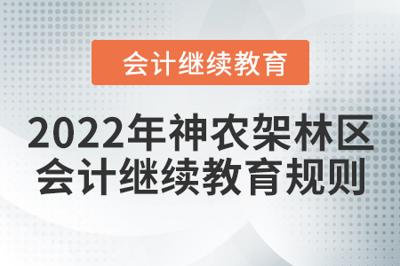 2021年及2022年湖北省神農(nóng)架林區(qū)會計(jì)繼續(xù)教育學(xué)習(xí)規(guī)則