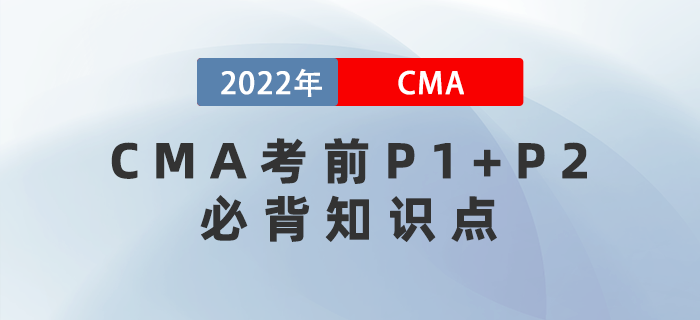 2022年CMA考前P1+P2必背知識點(diǎn)集錦！快收藏！