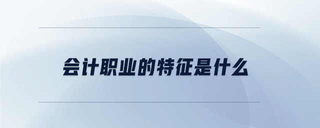 會(huì)計(jì)職業(yè)的特征是什么
