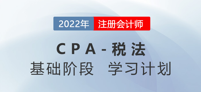 2022年CPA稅法基礎階段第一周學習計劃來襲！