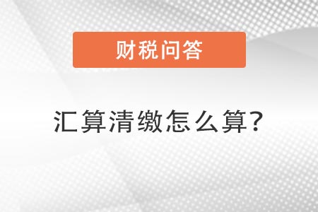 匯算清繳怎么算？