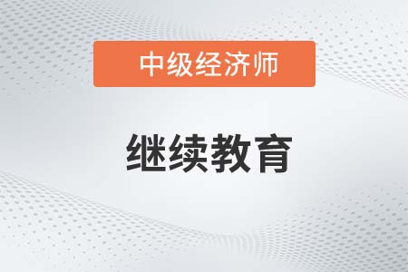 中級經(jīng)濟(jì)師繼續(xù)教育怎么做