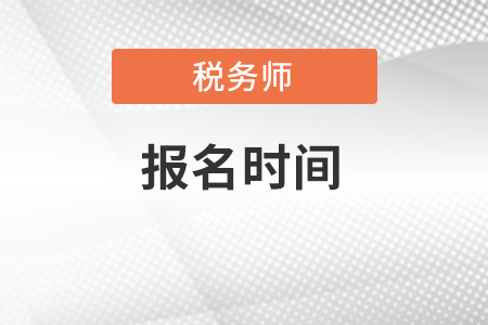 2022注冊稅務(wù)師報(bào)名時(shí)間在何時(shí)？