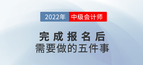 2022年中級(jí)會(huì)計(jì)報(bào)名后，你需要做這幾件事！建議收藏！