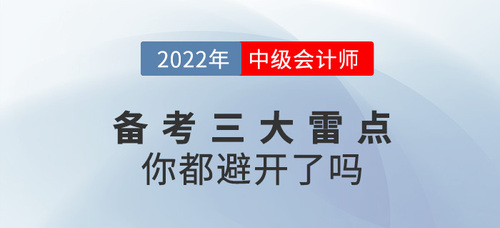 備戰(zhàn)2022年中級(jí)會(huì)計(jì)考試，這三大雷點(diǎn)你都避開了嗎？