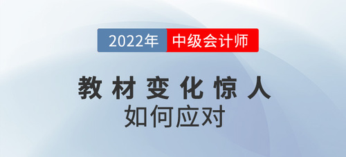 2022中級(jí)會(huì)計(jì)教材變化驚人，如何備考才能跟上節(jié)奏？