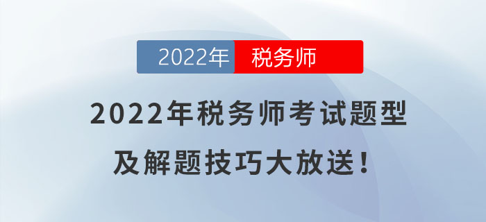 快來(lái)了解！2022年稅務(wù)師考試題型及解題技巧大放送！