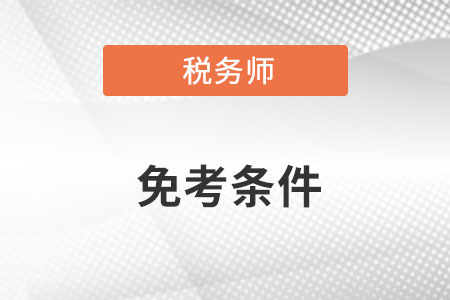 稅務(wù)師免考條件有哪些呢？