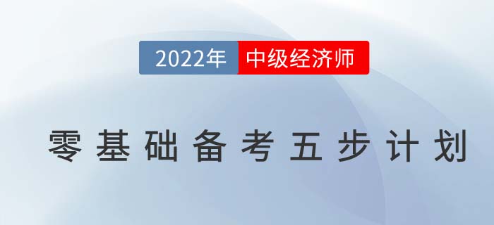 2022年如何備考中級經(jīng)濟師，零基礎(chǔ)高效備考五步計劃！