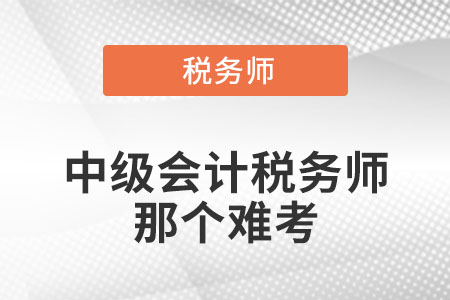 中級會計師和稅務師哪個難考呢？