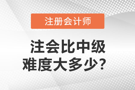 注冊會計師比中級難度大多少？