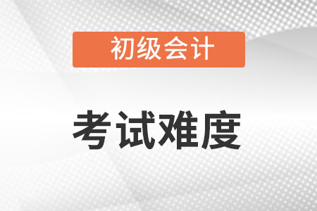 初級會計(jì)職稱考試難不難？