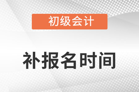 初級(jí)會(huì)計(jì)補(bǔ)報(bào)名時(shí)間2022年是什么時(shí)候？