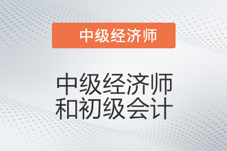中級(jí)經(jīng)濟(jì)師和初級(jí)會(huì)計(jì)有什么區(qū)別