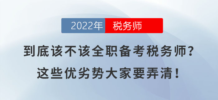 到底該不該全職備考稅務(wù)師？這些優(yōu)劣勢大家要弄清！