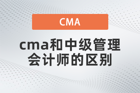 cma和中級(jí)管理會(huì)計(jì)師的區(qū)別都是什么