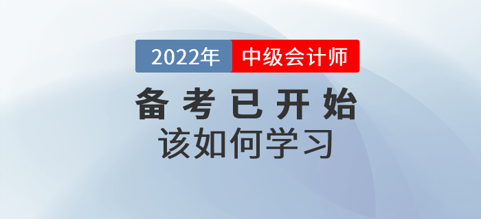 2022年中級會計師考試備考已開始，該如何學(xué)習(xí)？