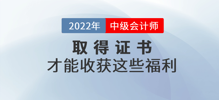 通過(guò)中級(jí)會(huì)計(jì)考試取得證書(shū)才能收獲這些福利！