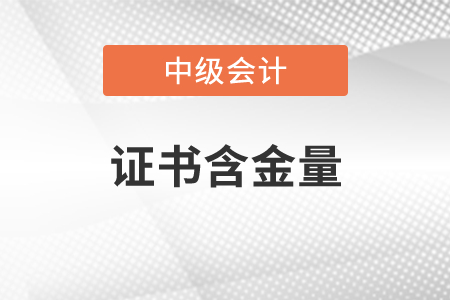 中級(jí)會(huì)計(jì)證書有含金量嗎？
