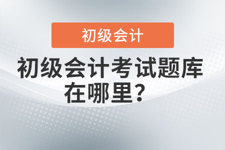 初級會計(jì)考試題庫免費(fèi)的哪里有？