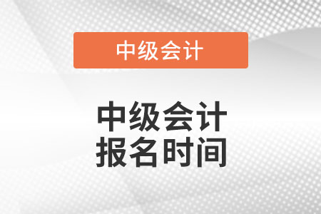 中級會計師報名時間2022年具體時間？