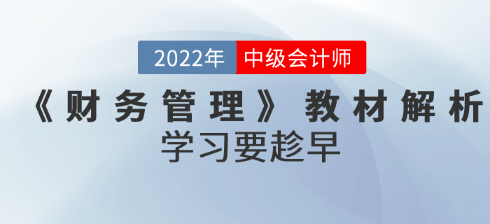 備考正當(dāng)時(shí)！2022年中級(jí)會(huì)計(jì)考試《財(cái)務(wù)管理》教材全面解析！
