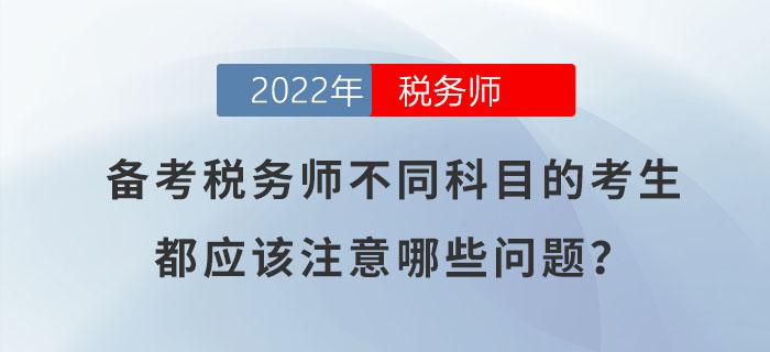備考稅務(wù)師不同科目的考生，都應(yīng)該注意哪些問題？