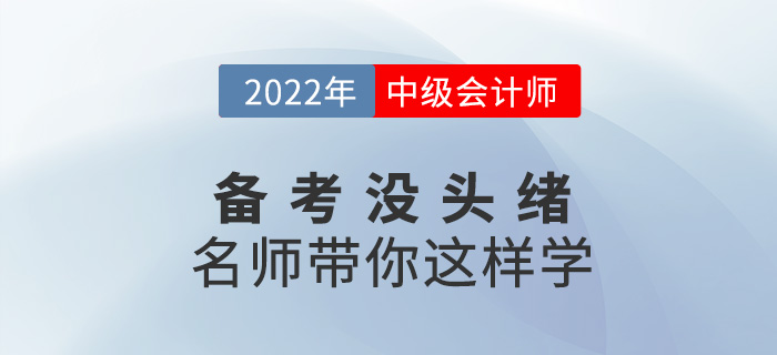 2022中級會計備考沒頭緒？名師帶你這樣學！