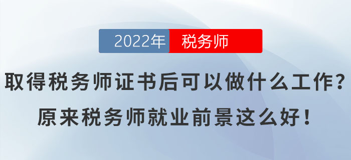 取得稅務(wù)師證書(shū)后可以做什么工作？原來(lái)稅務(wù)師就業(yè)前景這么好！
