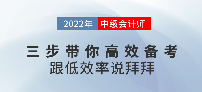 三步帶你高效備考2022中級(jí)會(huì)計(jì)，跟低效率說(shuō)拜拜！