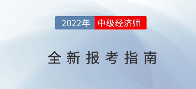 2022年中級(jí)經(jīng)濟(jì)師最新報(bào)考指南，從報(bào)名到考試一文全解！