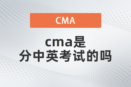 2022年cma是分中英考試的嗎？有什么不同嗎？