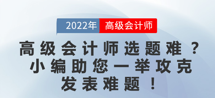 高級(jí)會(huì)計(jì)師選題難？小編助您一舉攻克發(fā)表難題！
