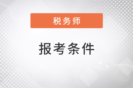 2022年稅務(wù)師報考條件要求都有哪些？