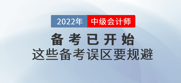 2022年中級(jí)會(huì)計(jì)師備考已開始，這些備考誤區(qū)要規(guī)避！