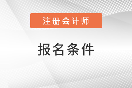 注冊(cè)會(huì)計(jì)師報(bào)名條件和要求