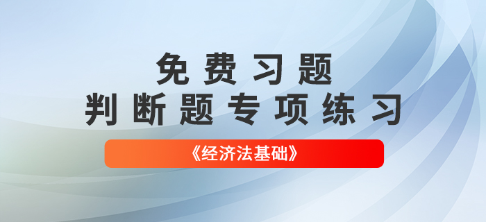 免費習(xí)題：2022年初級會計《經(jīng)濟法基礎(chǔ)》判斷題專項練習(xí)大匯總