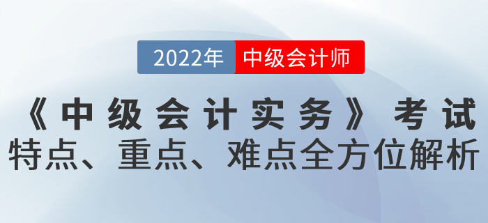 《中級會計實務(wù)》考試特點、重點、難點全方位解析！火速get！
