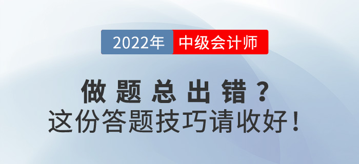 備考中級(jí)會(huì)計(jì)職稱做題總出錯(cuò)？這份答題技巧請(qǐng)收好！