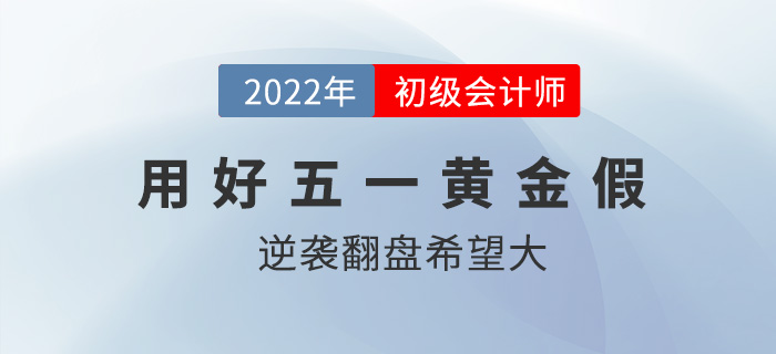 五一放假調(diào)休共5天？初級(jí)會(huì)計(jì)逆襲翻盤的機(jī)會(huì)來了？