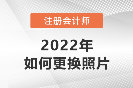 注冊會計報名怎么更換照片？