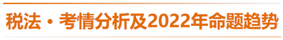 稅法-考情分析及2022年命題趨勢預測