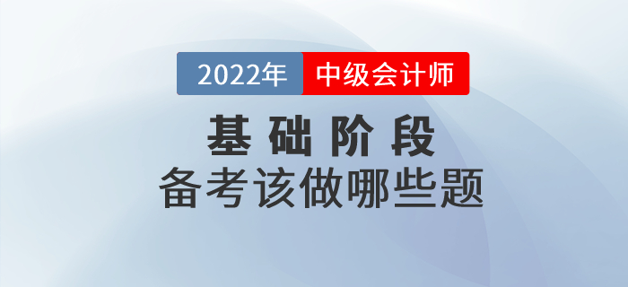 中級會計備考正在進行中，現(xiàn)階段大家應(yīng)該做哪些習(xí)題？