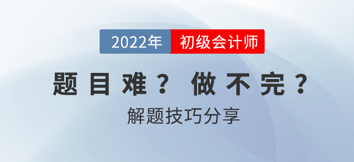 2022年初級會計考試做不完題？掌握技巧60+并不難！