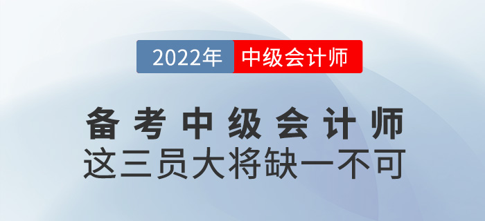 備考2022年中級(jí)會(huì)計(jì)師，這三員“大將”缺一不可！
