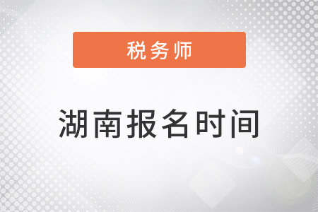 湖南注冊稅務(wù)師考試報名時間