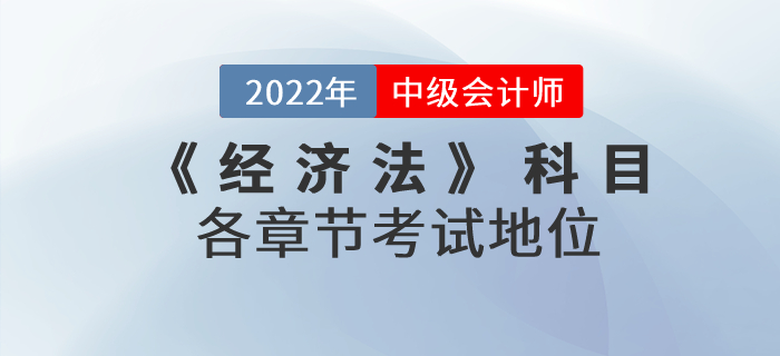 2022年中級會計《經(jīng)濟法》科目，各章節(jié)考試地位什么樣？