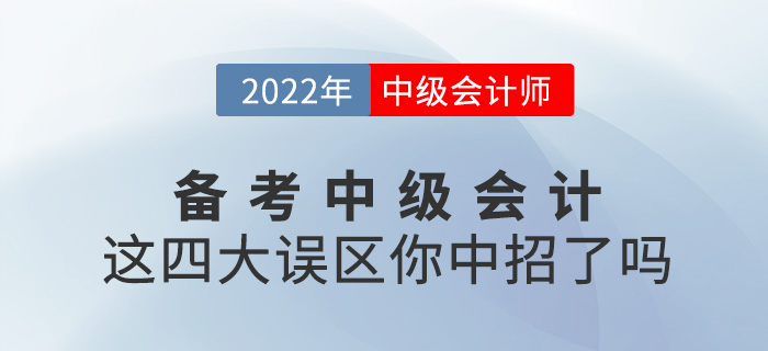備考2022中級會計(jì)，這四大誤區(qū)你中招了嗎？